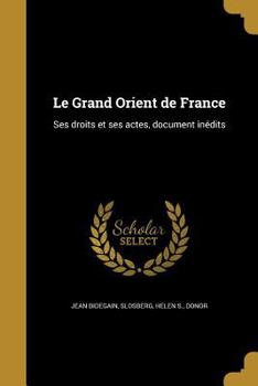 Paperback Le Grand Orient de France: Ses droits et ses actes, document inédits [French] Book