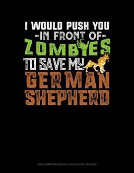 Paperback I Would Push You in Front of Zombies to Save My German Shepherd: Graph Paper Notebook - 0.25 Inch (1/4) Squares Book