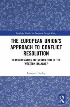 The European Union’s Approach to Conflict Resolution: Transformation or Regulation in the Western Balkans?