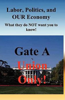 Paperback Labor, Politics, And Our Economy: What They Do Not Want You To Know! Book