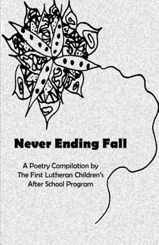 Paperback Never Ending Fall: A Poetry Compilation by the First Lutheran Children's After School Program Book