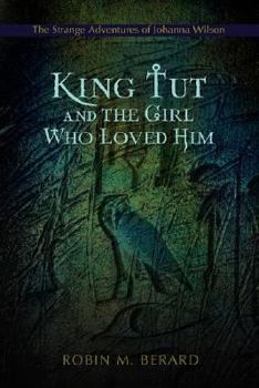 King Tut and the Girl Who Loved Him: The Strange Adventures of Johanna Wilson