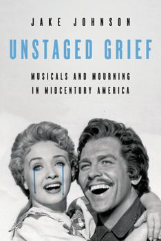 Hardcover Unstaged Grief: Musicals and Mourning in Midcentury America Book