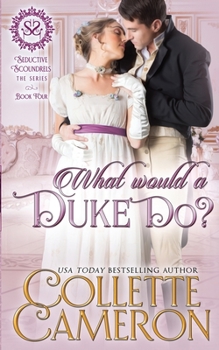 What Would a Duke Do?: A Regency Romance - Book #4 of the Seductive Scoundrels