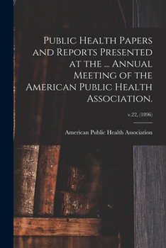 Paperback Public Health Papers and Reports Presented at the ... Annual Meeting of the American Public Health Association.; v.22, (1896) Book