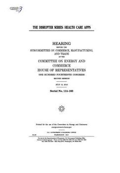 The Disrupter Series: Health Care Apps: Hearing Before the Subcommittee on Commerce