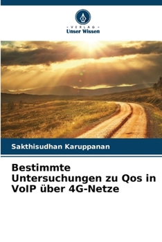 Bestimmte Untersuchungen zu Qos in VoIP über 4G-Netze (German Edition)