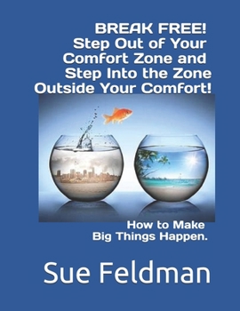 BREAK FREE!  Step Out of Your Comfort Zone and Step Into the Zone Outside Your Comfort!: How to Make Big Things Happen.
