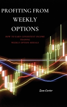 Hardcover Profiting from Weekly Options: How to Earn Consistent Income Trading Weekly Option Serials Book