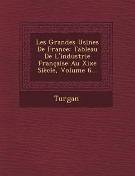 Paperback Les Grandes Usines de France: Tableau de L'Industrie Francaise Au Xixe Siecle, Volume 6... [French] Book