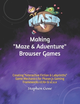 Paperback Making Maze & Adventure Browser Games: Creating Interactive Fiction & Labyrinths Game Mechanics for Phaser.js Gaming Frameworks v3.16+ & v2.x.x Book
