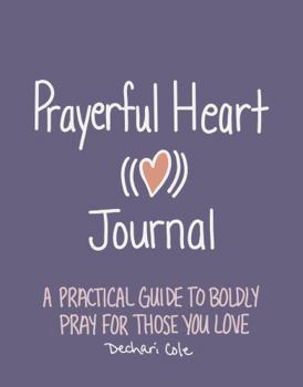 Prayerful Heart Journal: A Practical Guide to Boldly Pray for Those You Love