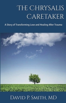 The Chrysalis Caretaker: A Story of Transforming Love and Healing after Trauma