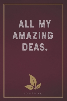 All My Amazing Ideas: Funny Saying Blank Lined Notebook - Great Appreciation Gift for Coworkers, Colleagues, and Staff Members (Daily Writing Journal)
