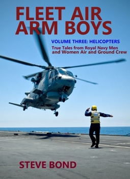 Hardcover Fleet Air Arm Boys: True Tales from Royal Navy Men and Women Air and Ground Crew: Volume Three - Helicopters Book