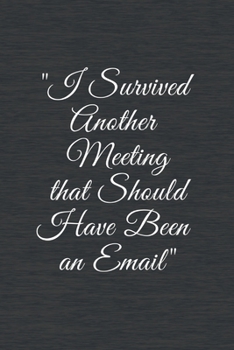 Paperback I Survived Another Meeting that Should Have Been an Email: Quotes Notebook Novelty Christmas Gift for Your Friend, Inspirational Thoughts and Writings Book