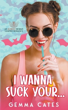 I Wanna Suck Your - Book #1 of the Almost Human Vampire