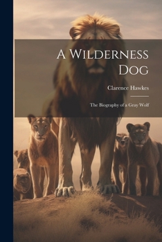 Paperback A Wilderness Dog; the Biography of a Gray Wolf Book