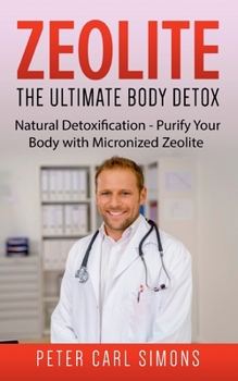 Paperback Zeolite - The Ultimate Body Detox: Natural Detoxification - Purify Your Body with Micronized Zeolite Book