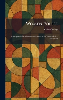 Women Police: A Study of the Development and Status of the Women Police Movement (Patterson Smith reprint series in criminology, law enforcement, and social problems, no. 28)