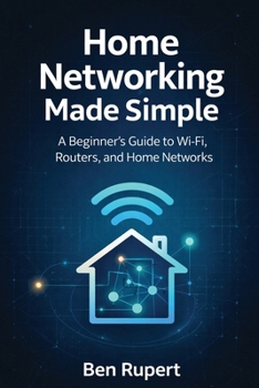 Paperback Home Networking Made Simple: A Beginner’s Guide to Wi-Fi, Routers, and Home Networks Book