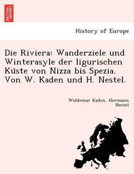 Paperback Die Riviera: Wanderziele Und Winterasyle Der Ligurischen Ku Ste Von Nizza Bis Spezia. Von W. Kaden Und H. Nestel. [German] Book