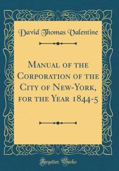 Hardcover Manual of the Corporation of the City of New-York, for the Year 1844-5 (Classic Reprint) Book