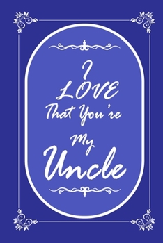 I Love That You Are My Uncle Journal Notebook with 2020 Calendar Gift Book for Uncle As a Journal Notebook with Calendar Of 2020