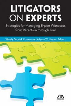 Paperback Litigators on Experts: Strategies for Managing Expert Witnesses from Retention Through Trial Book