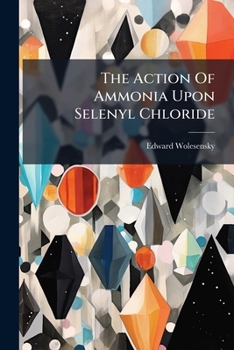 Paperback The Action Of Ammonia Upon Selenyl Chloride Book