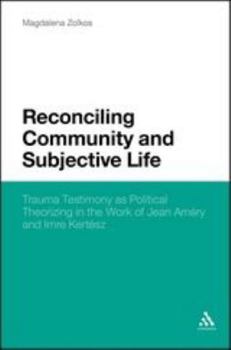 Paperback Reconciling Community and Subjective Life: Trauma Testimony as Political Theorizing in the Work of Jean Améry and Imre Kertész Book