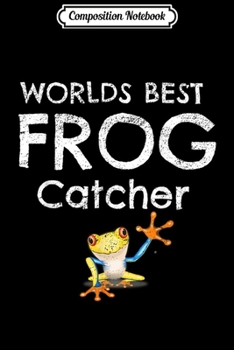 Composition Notebook: World's Best Frog Catcher Funny Amphibian Hunter Gift  Journal/Notebook Blank Lined Ruled 6x9 100 Pages