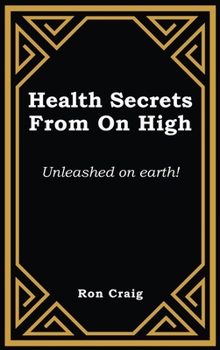 Hardcover Health Secrets From On High: Unleashed on earth! Book