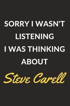 Paperback Sorry I Wasn't Listening I Was Thinking About Steve Carell: Steve Carell Journal Notebook to Write Down Things, Take Notes, Record Plans or Keep Track Book