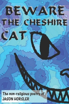 Beware The Cheshire Cat: The non-religious poetry of Jason Horsler