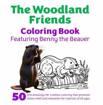 The Woodland Friends Coloring Book: Featuring Benny the Beaver (The Woodland Friends Coloring Books)