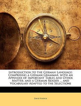 Paperback Introduction to the German Language: Comprising a German Grammar, with an Appendix of Important Tables and Other Matter; And a German Reader ... and V [German] Book