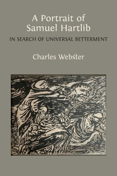 A Portrait of Samuel Hartlib: In Search of Universal Betterment