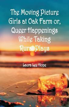 Paperback The Moving Picture Girls at Oak Farm: or, Queer Happenings While Taking Rural Plays Book
