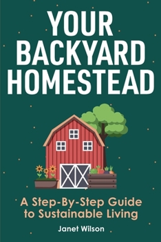 Paperback Your Backyard Homestead: A Step-By-Step Guide to Sustainable Living Book