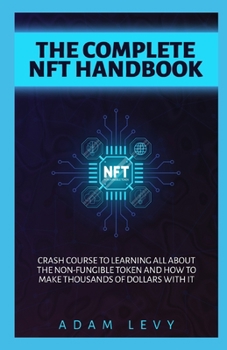 Paperback Complete Nft Handbook: Crash course to learning all about the Non-fungible token and how to make thousands of dollars with it. Book