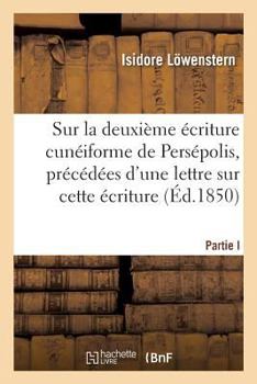 Paperback Remarques Sur La Deuxième Écriture Cunéiforme de Persépolis: Précédées d'Une Lettre Sur Cette Écriture [French] Book