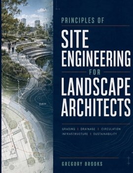 Paperback Principles of Site Engineering for Landscape Architects: A Practical Guide to Grading, Drainage, Stormwater, Earthwork, Accessibility, and Constructio Book