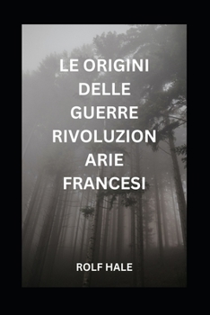 LE ORIGINI DELLE GUERRE RIVOLUZIONARIE FRANCESI