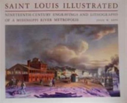 Hardcover Saint Louis Illustrated: Nineteenth-Century Engravings and Lithographs of a Mississippi River Metropolis Book