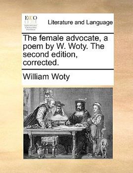 Paperback The Female Advocate, a Poem by W. Woty. the Second Edition, Corrected. Book