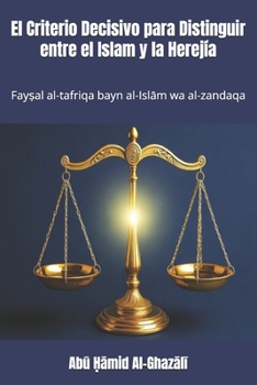 El Criterio Decisivo para Distinguir entre el Islam y la Herejía: Fay?al al-tafriqa bayn al-Islam wa al-zandaqa