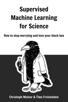 Supervised Machine Learning for Science: How to stop worrying and love your black box