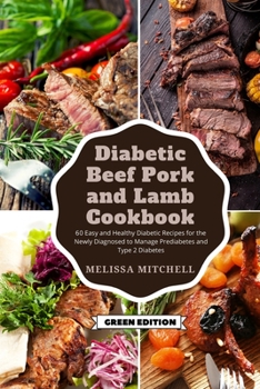 Diabetic Beef, Pork, and Lamb Cookbook: 60 Easy and Healthy Diabetic Recipes for the Newly Diagnosed to Manage Prediabetes and Type 2 Diabetes