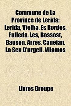 Paperback Commune de La Province de Lerida: Lerida, Vielha, Es Bordes, Fulleda, Bossost, Les, La Seu D'Urgell, Bausen, Canejan, Balaguer, Arres [French] Book